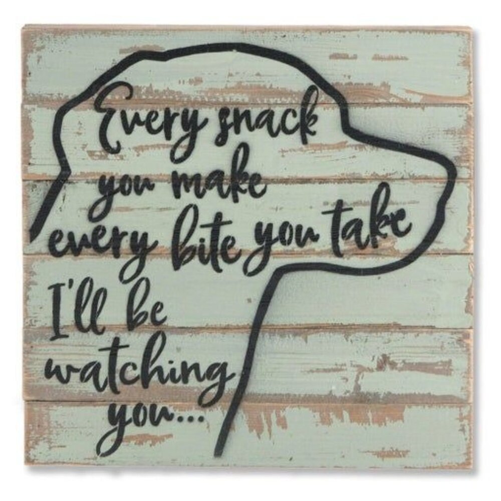 Every Snack You Make Every Bite You Take Ill Be Watching You Dog Wood Sign 12x12